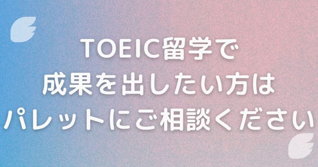 TOEIC留学で成果を出したい方はPalettにご相談ください