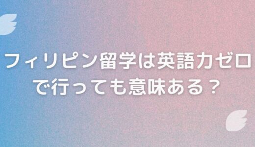 フィリピン留学は英語力ゼロで行っても意味ある？話せるようになる理由をプロが解説