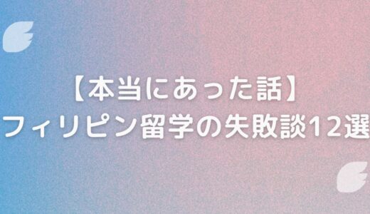 本当にあったフィリピン留学の失敗談12選【無駄に終わって後悔したくない人必読】